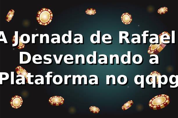 A Jornada de Rafael: Desvendando a Plataforma no qqpg